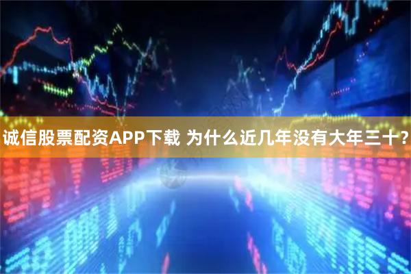 诚信股票配资APP下载 为什么近几年没有大年三十？